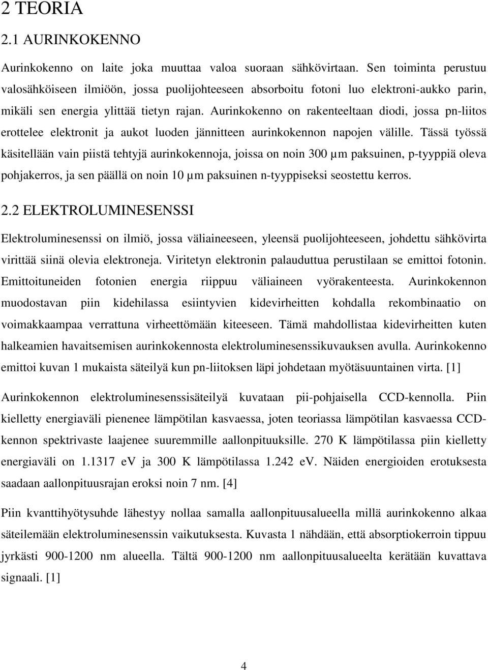 Aurinkokenno on rakenteeltaan diodi, jossa pn-liitos erottelee elektronit ja aukot luoden jännitteen aurinkokennon napojen välille.