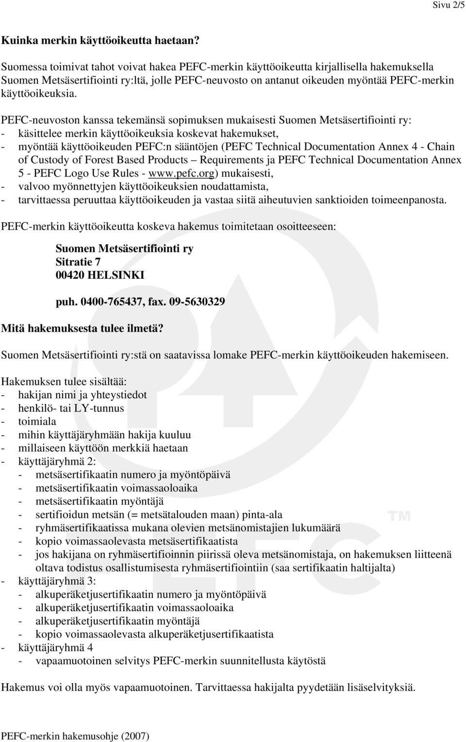 PEFC-neuvoston kanssa tekemänsä sopimuksen mukaisesti Suomen Metsäsertifiointi ry: - käsittelee merkin käyttöoikeuksia koskevat hakemukset, - myöntää käyttöoikeuden PEFC:n sääntöjen (PEFC Technical