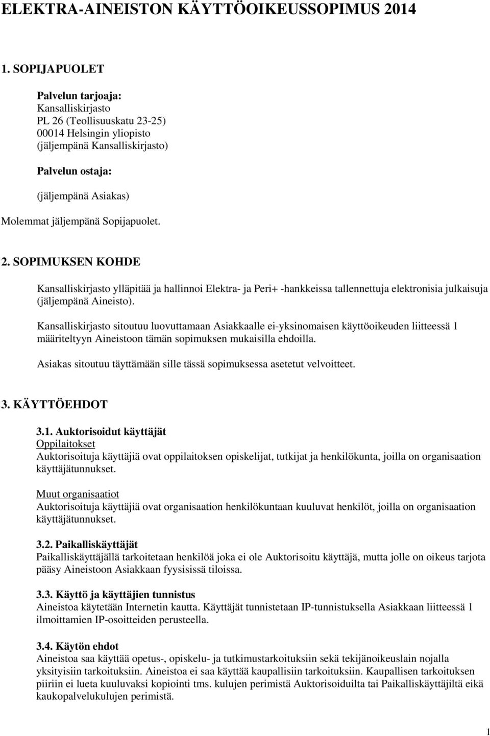 Sopijapuolet. 2. SOPIMUKSEN KOHDE Kansalliskirjasto ylläpitää ja hallinnoi Elektra- ja Peri+ -hankkeissa tallennettuja elektronisia julkaisuja (jäljempänä Aineisto).