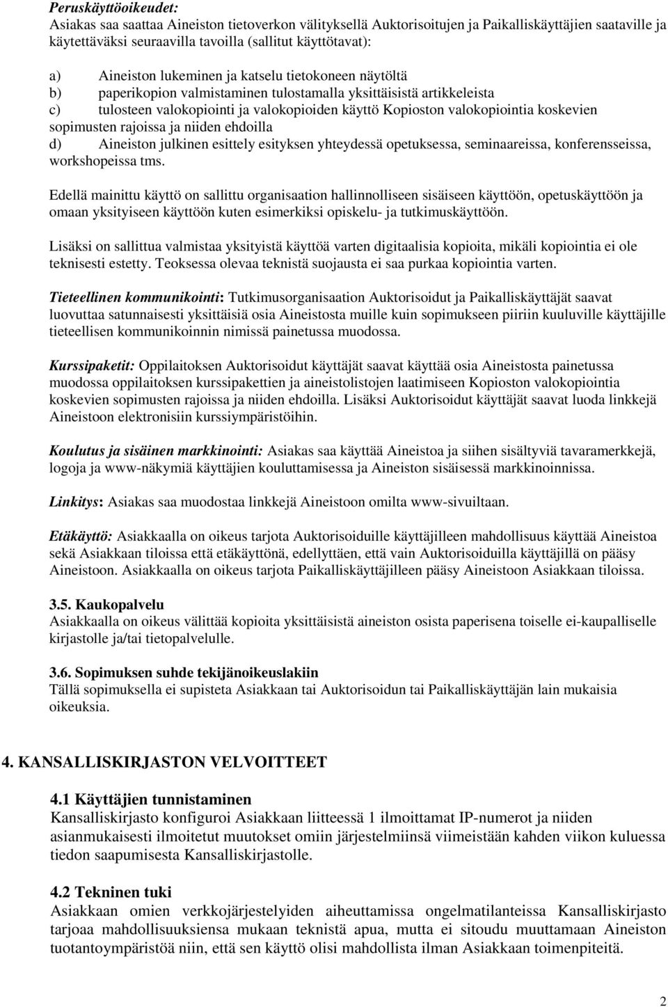 koskevien sopimusten rajoissa ja niiden ehdoilla d) Aineiston julkinen esittely esityksen yhteydessä opetuksessa, seminaareissa, konferensseissa, workshopeissa tms.