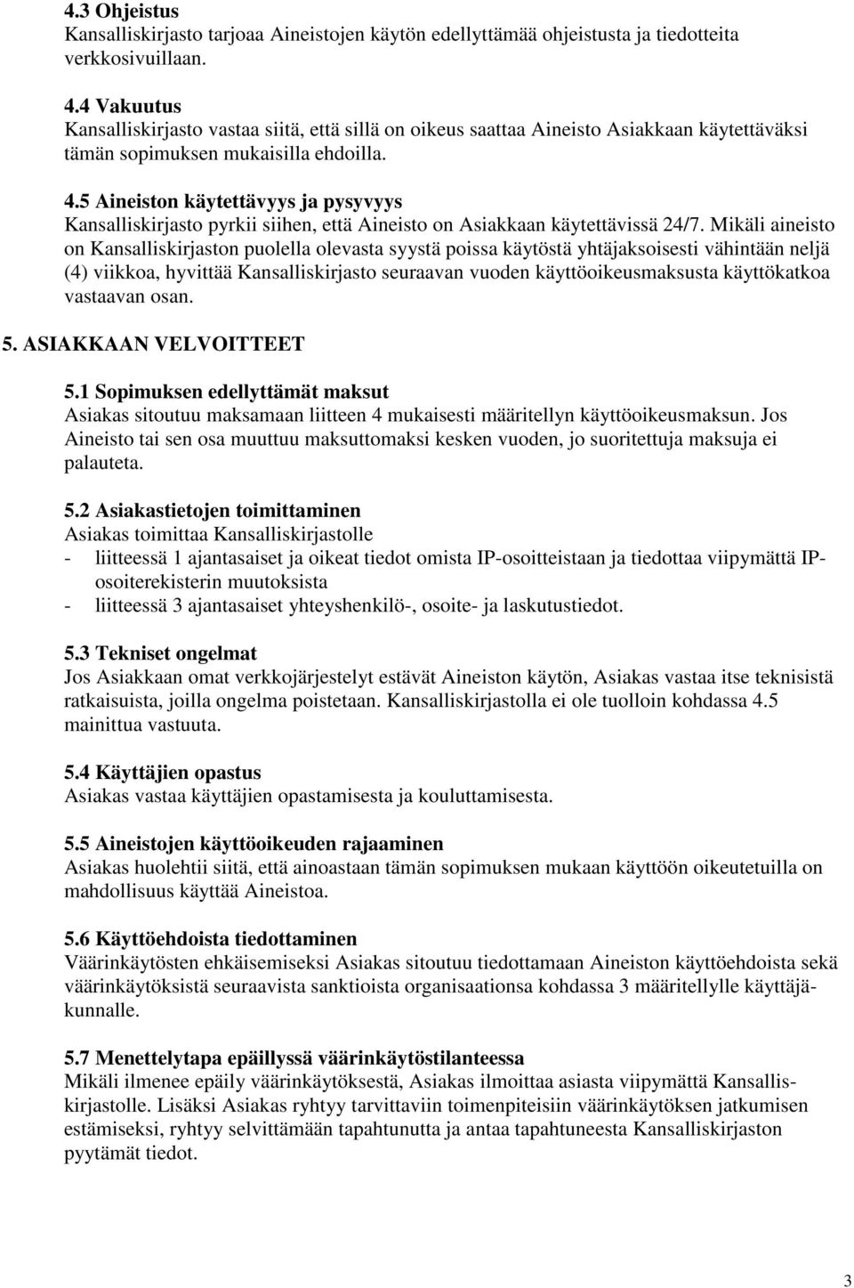 5 Aineiston käytettävyys ja pysyvyys Kansalliskirjasto pyrkii siihen, että Aineisto on Asiakkaan käytettävissä 24/7.