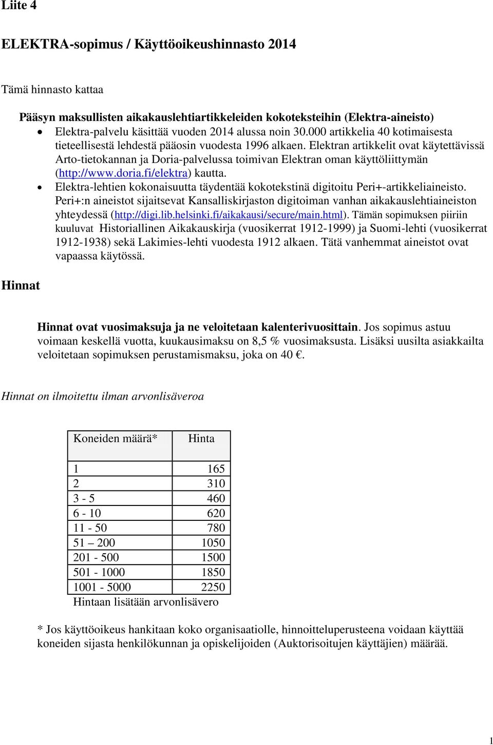 Elektran artikkelit ovat käytettävissä Arto-tietokannan ja Doria-palvelussa toimivan Elektran oman käyttöliittymän (http://www.doria.fi/elektra) kautta.