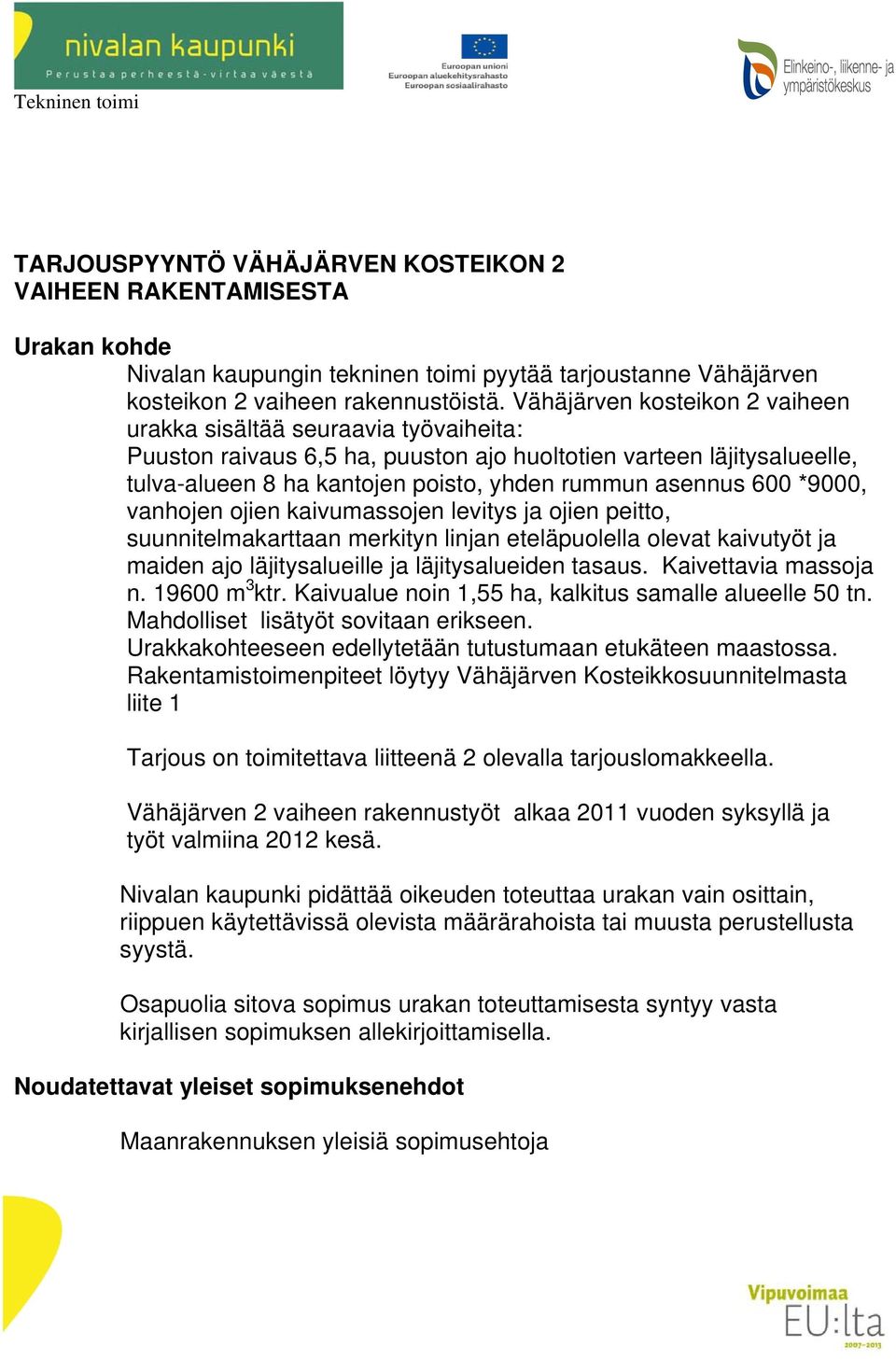 600 *9000, vanhojen ojien kaivumassojen levitys ja ojien peitto, suunnitelmakarttaan merkityn linjan eteläpuolella olevat kaivutyöt ja maiden ajo läjitysalueille ja läjitysalueiden tasaus.