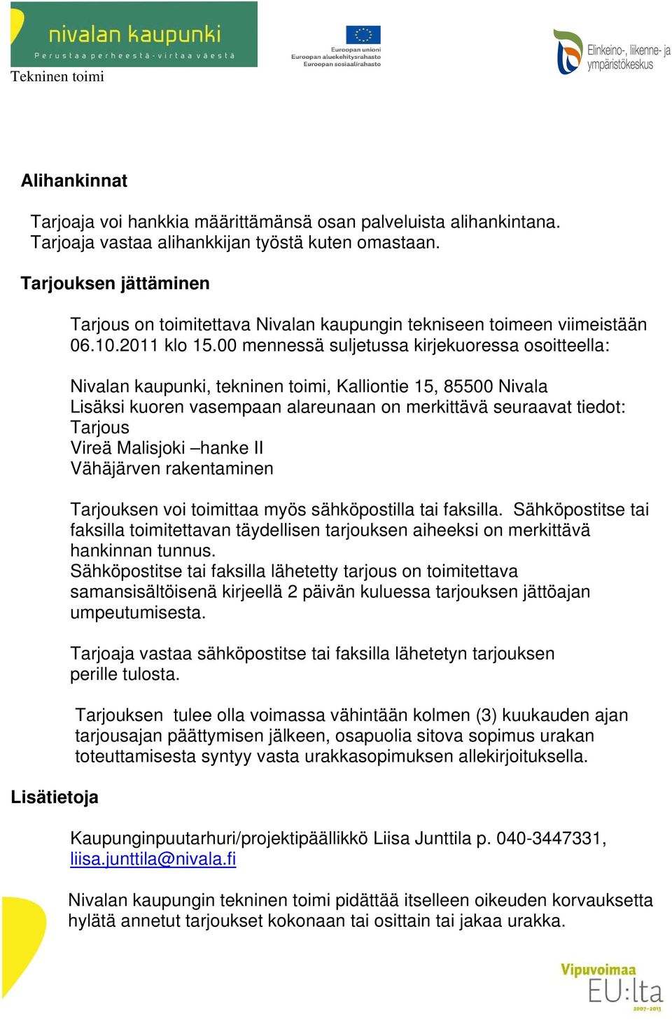 00 mennessä suljetussa kirjekuoressa osoitteella: Nivalan kaupunki, tekninen toimi, Kalliontie 15, 85500 Nivala Lisäksi kuoren vasempaan alareunaan on merkittävä seuraavat tiedot: Tarjous Vireä