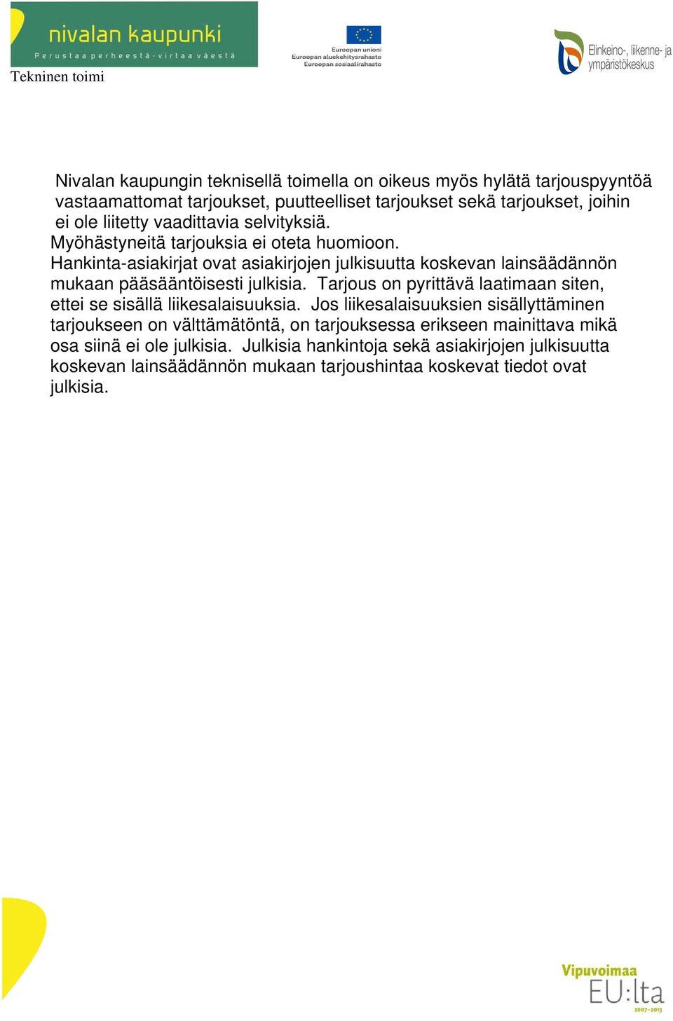 Hankinta-asiakirjat ovat asiakirjojen julkisuutta koskevan lainsäädännön mukaan pääsääntöisesti julkisia.