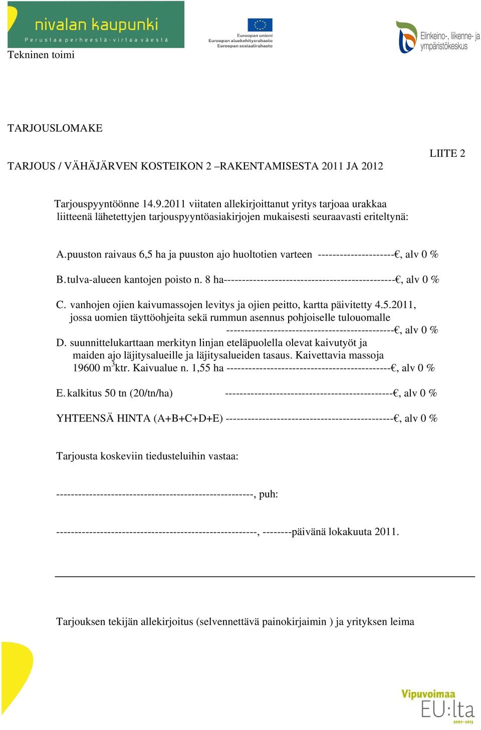 puuston raivaus 6,5 ha ja puuston ajo huoltotien varteen ---------------------, alv 0 % B. tulva-alueen kantojen poisto n. 8 ha-----------------------------------------------, alv 0 % C.