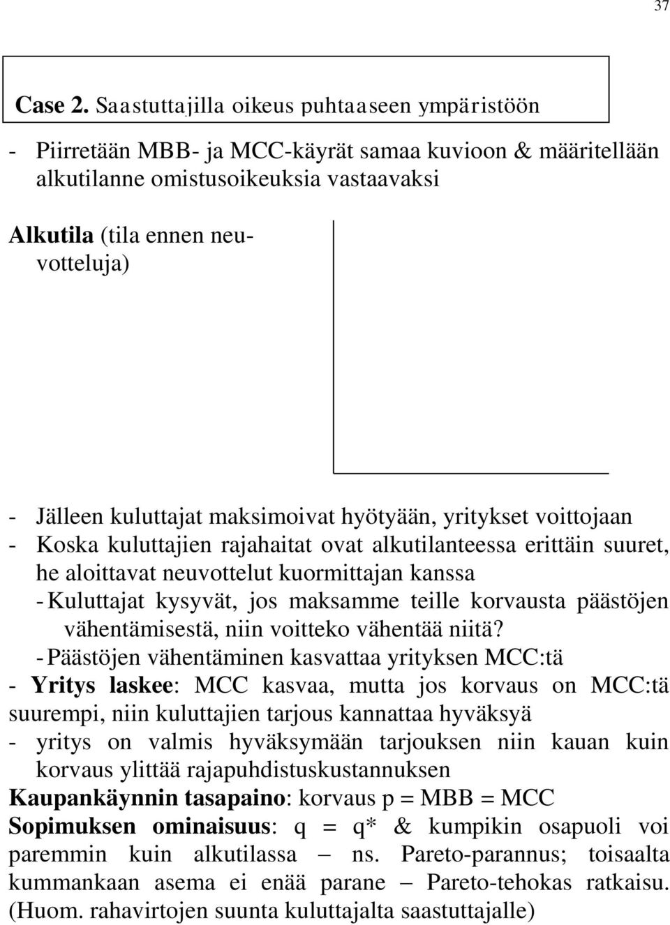 kuluttajat maksimoivat hyötyään, yritykset voittojaan - Koska kuluttajien rajahaitat ovat alkutilanteessa erittäin suuret, he aloittavat neuvottelut kuormittajan kanssa - Kuluttajat kysyvät, jos