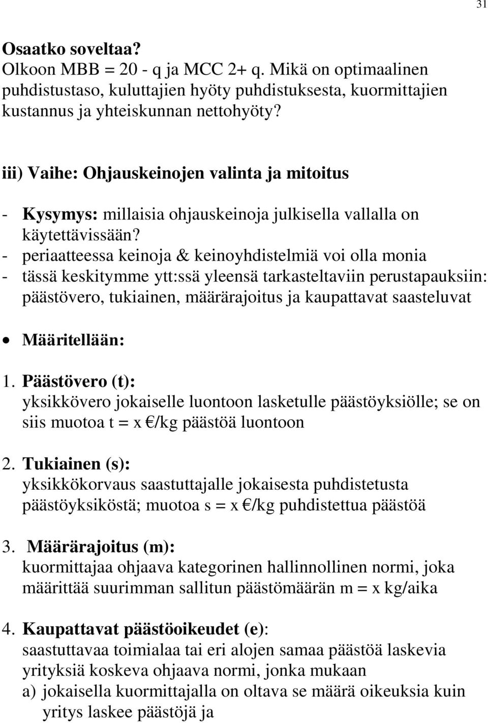 - periaatteessa keinoja & keinoyhdistelmiä voi olla monia - tässä keskitymme ytt:ssä yleensä tarkasteltaviin perustapauksiin: päästövero, tukiainen, määrärajoitus ja kaupattavat saasteluvat