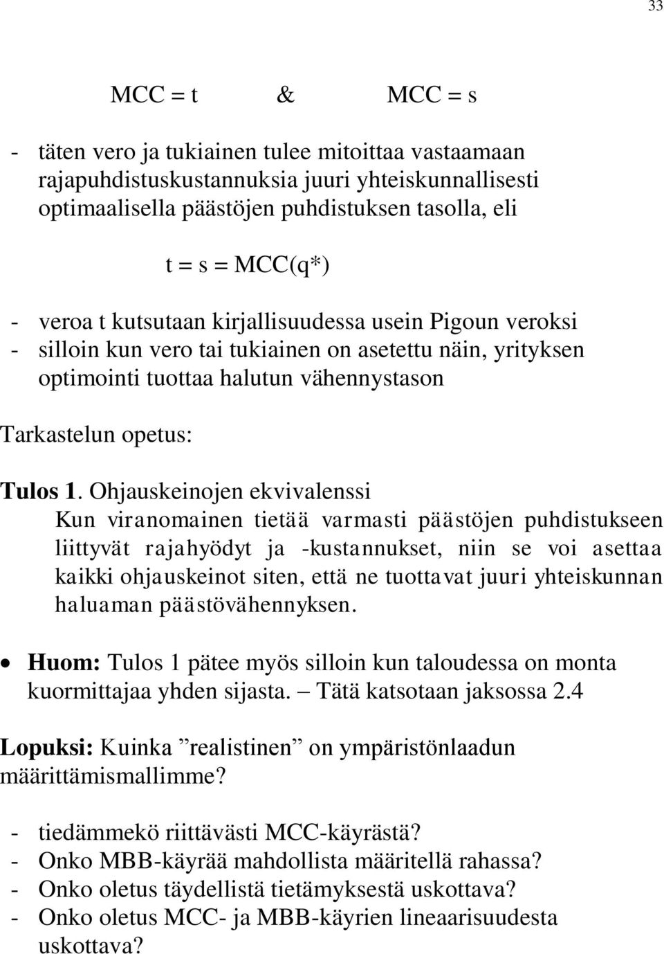 Ohjauskeinojen ekvivalenssi Kun viranomainen tietää varmasti päästöjen puhdistukseen liittyvät rajahyödyt ja -kustannukset, niin se voi asettaa kaikki ohjauskeinot siten, että ne tuottavat juuri