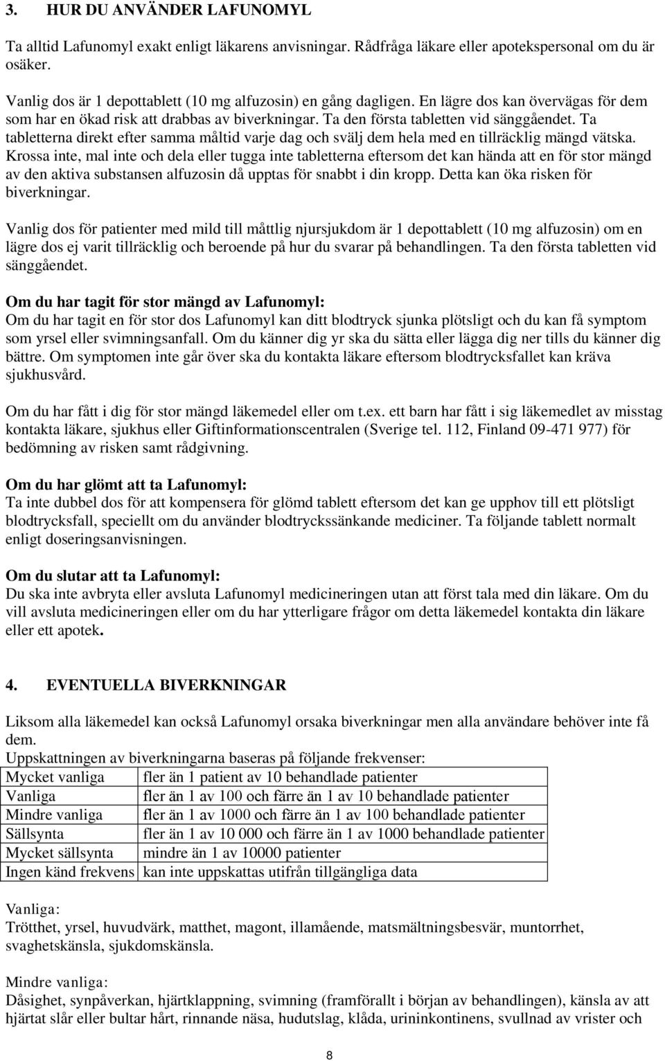 Ta tabletterna direkt efter samma måltid varje dag och svälj dem hela med en tillräcklig mängd vätska.