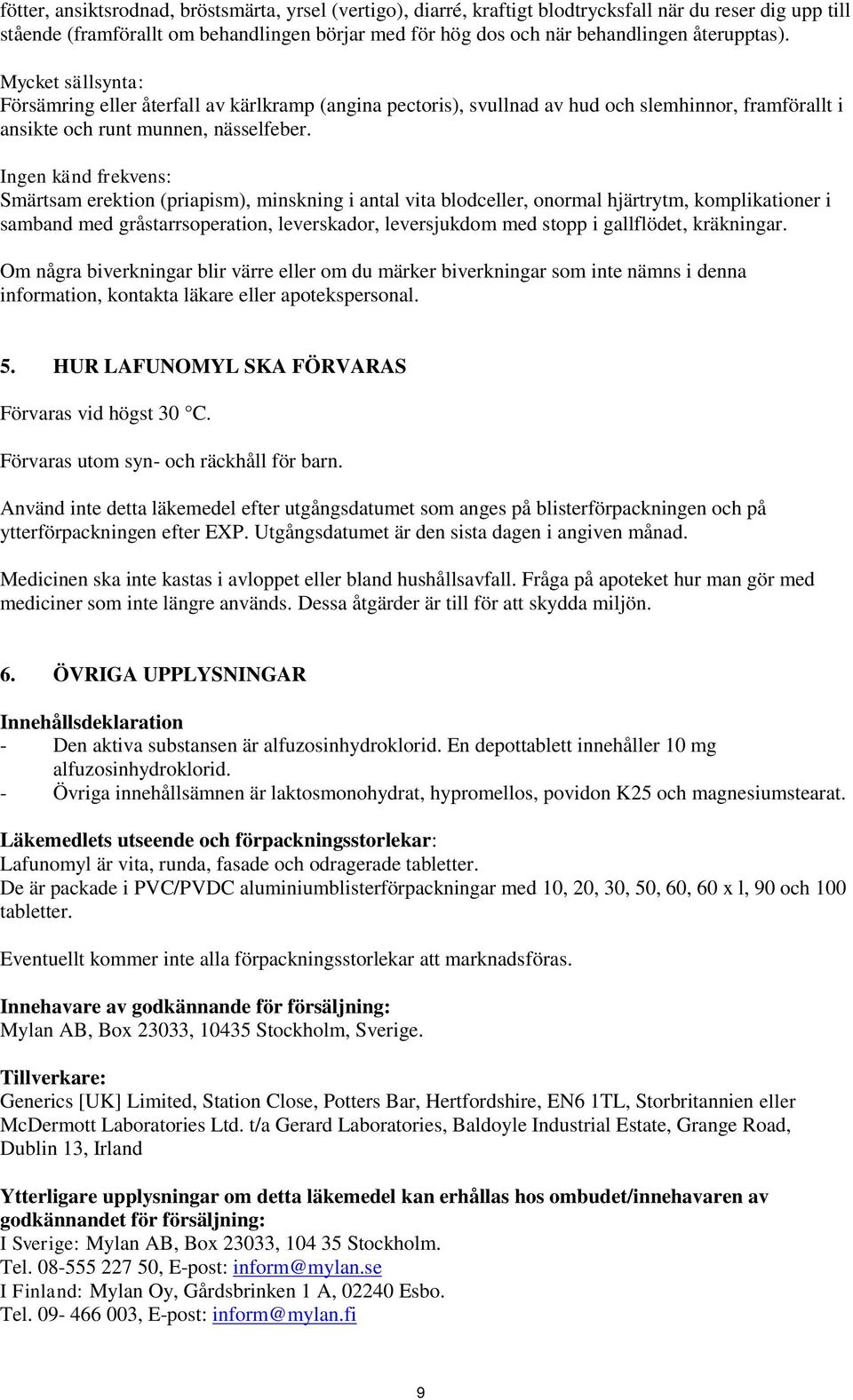 Ingen känd frekvens: Smärtsam erektion (priapism), minskning i antal vita blodceller, onormal hjärtrytm, komplikationer i samband med gråstarrsoperation, leverskador, leversjukdom med stopp i