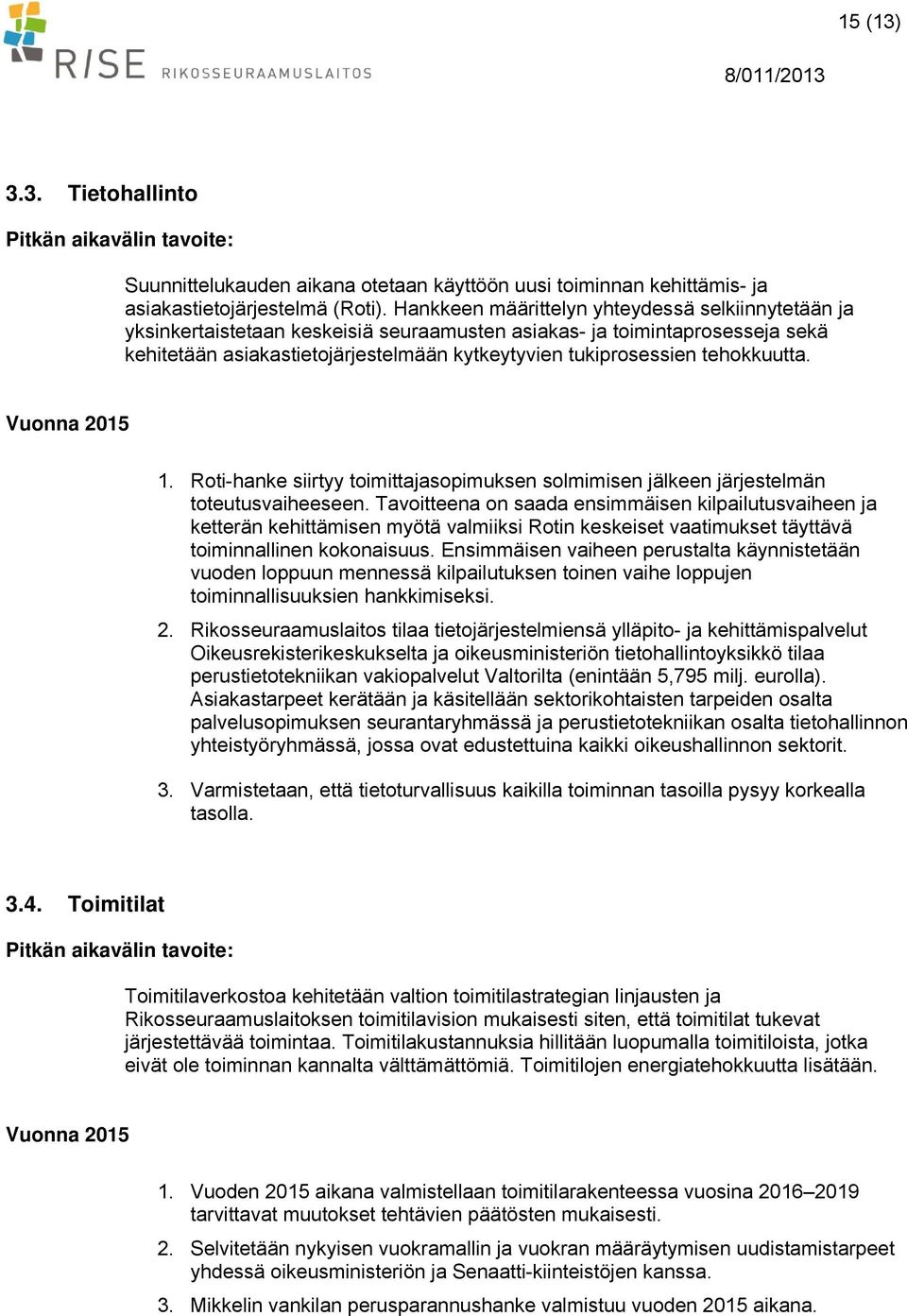 tehokkuutta. Vuonna 1. Roti-hanke siirtyy toimittajasopimuksen solmimisen jälkeen järjestelmän toteutusvaiheeseen.