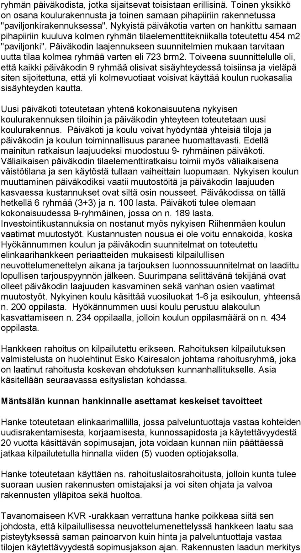 Päiväkodin laajennukseen suunnitelmien mukaan tarvitaan uutta tilaa kolmea ryhmää varten eli 723 brm2.