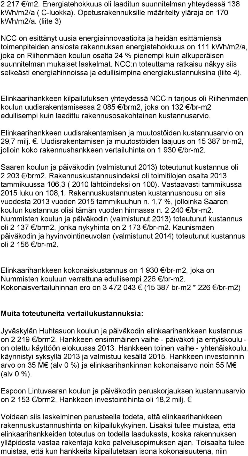 alkuperäisen suunnitelman mukaiset laskelmat. NCC:n toteuttama ratkaisu näkyy siis selkeästi energiahinnoissa ja edullisimpina energiakustannuksina (liite 4).