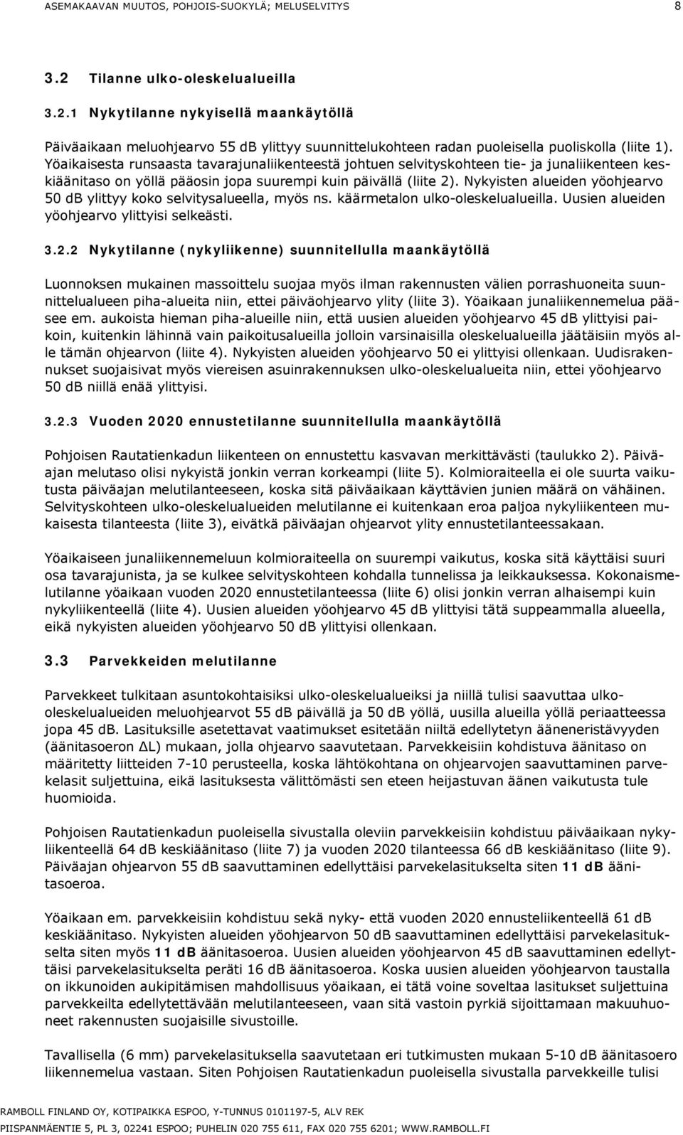 Nykyisten alueiden yöohjearvo 50 ylittyy koko selvitysalueella, yös ns. kääretalon ulko-oleskelualueilla. Uusien alueiden yöohjearvo ylittyisi selkeästi. 3.2.