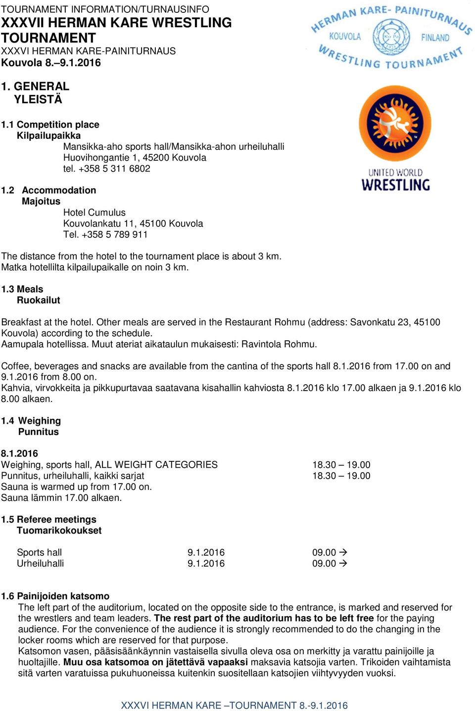 2 Accommodation Majoitus Hotel Cumulus Kouvolankatu 11, 45100 Kouvola Tel. +358 5 789 911 The distance from the hotel to the tournament place is about 3 km.