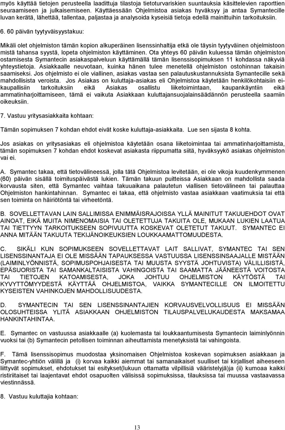 60 päivän tyytyväisyystakuu: Mikäli olet ohjelmiston tämän kopion alkuperäinen lisenssinhaltija etkä ole täysin tyytyväinen ohjelmistoon mistä tahansa syystä, lopeta ohjelmiston käyttäminen.