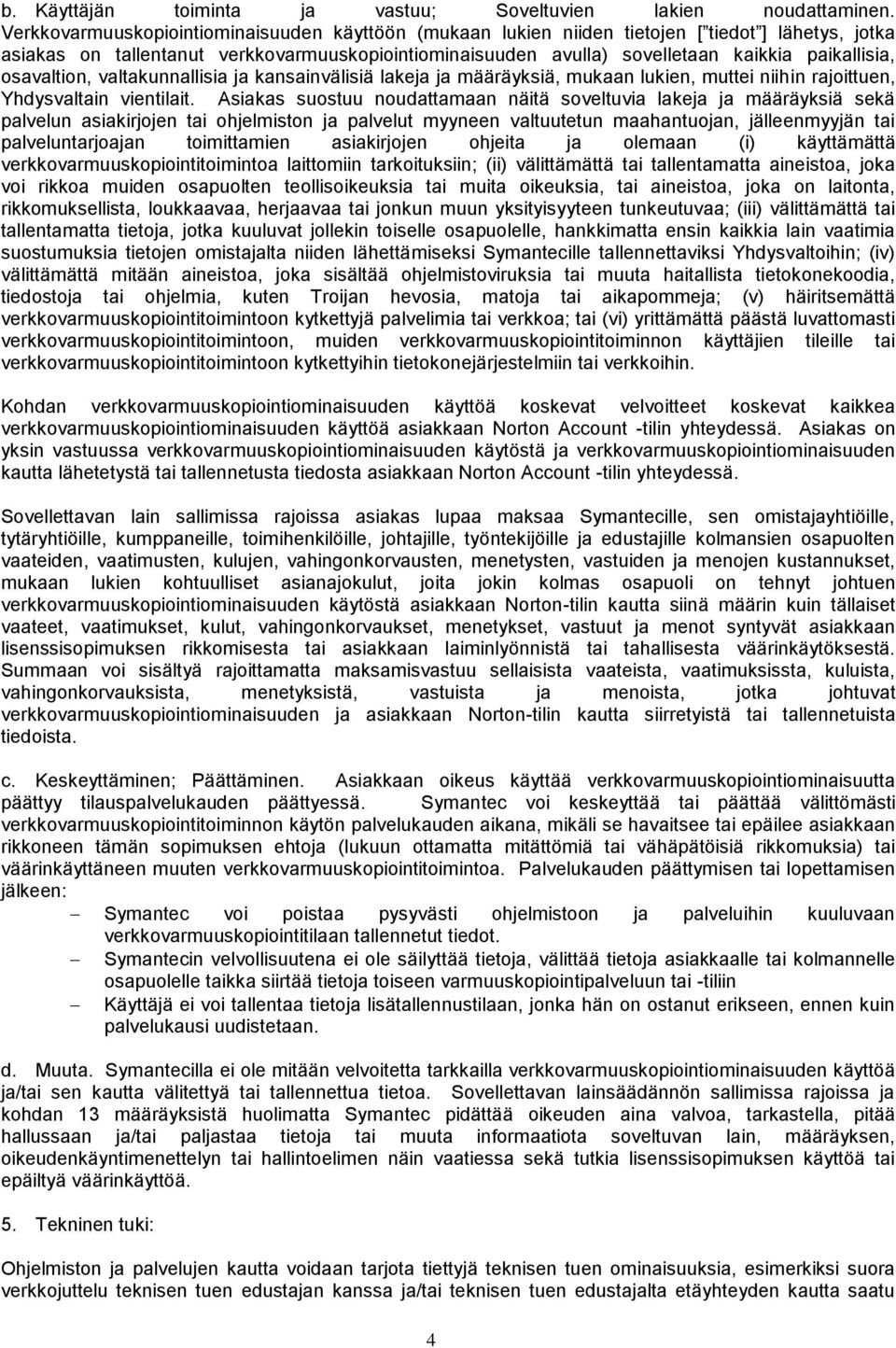 osavaltion, valtakunnallisia ja kansainvälisiä lakeja ja määräyksiä, mukaan lukien, muttei niihin rajoittuen, Yhdysvaltain vientilait.