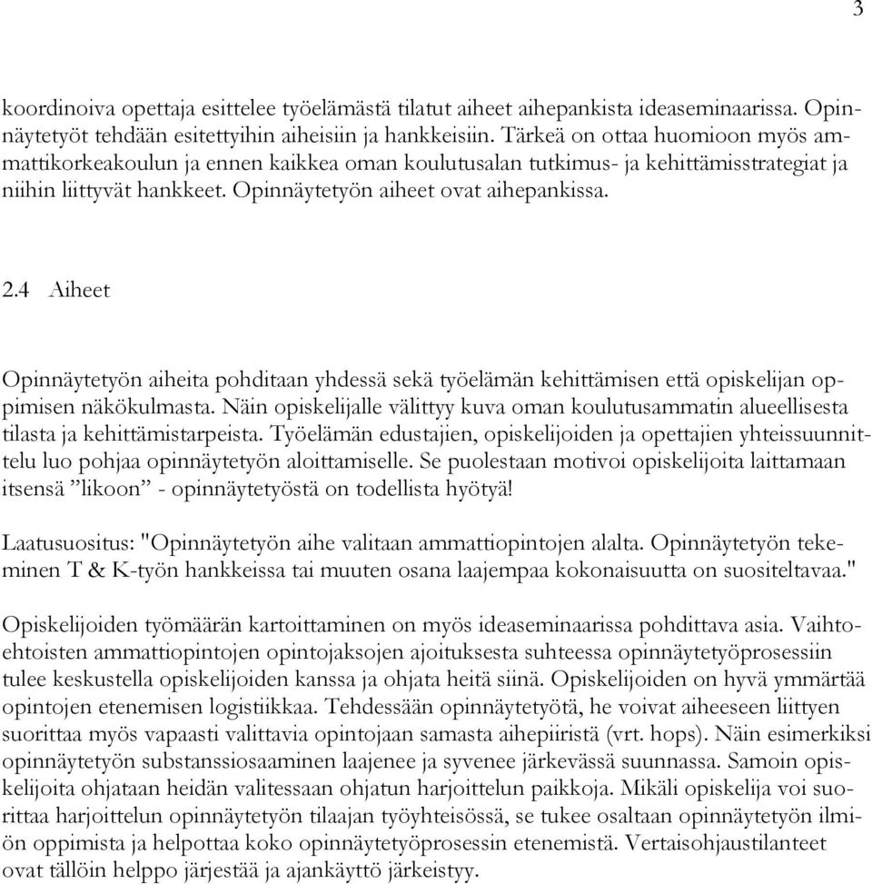 4 Aiheet Opinnäytetyön aiheita pohditaan yhdessä sekä työelämän kehittämisen että opiskelijan oppimisen näkökulmasta.