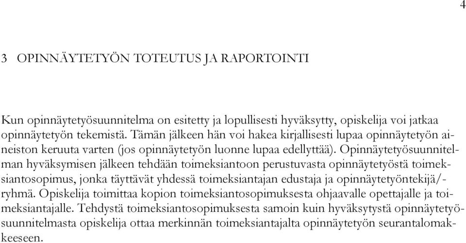 Opinnäytetyösuunnitelman hyväksymisen jälkeen tehdään toimeksiantoon perustuvasta opinnäytetyöstä toimeksiantosopimus, jonka täyttävät yhdessä toimeksiantajan edustaja ja