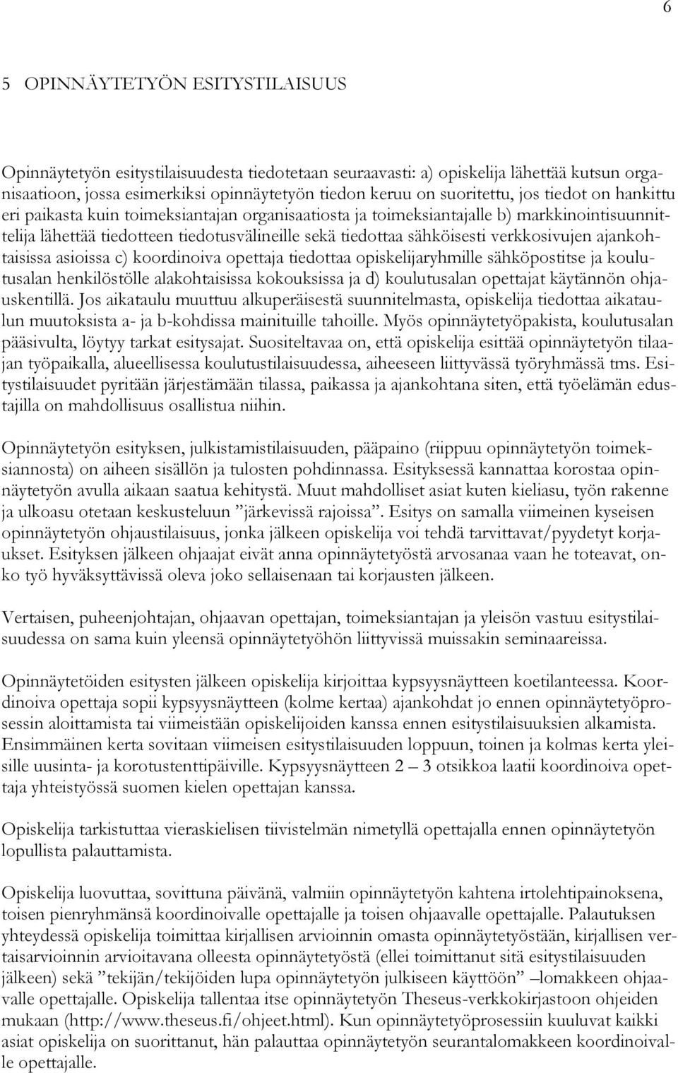 verkkosivujen ajankohtaisissa asioissa c) koordinoiva opettaja tiedottaa opiskelijaryhmille sähköpostitse ja koulutusalan henkilöstölle alakohtaisissa kokouksissa ja d) koulutusalan opettajat