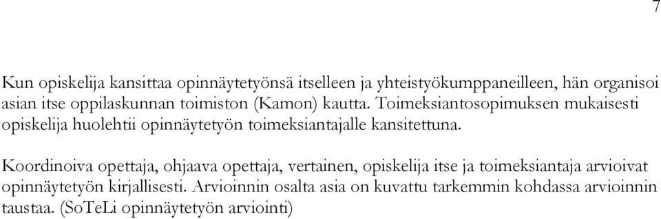 Toimeksiantosopimuksen mukaisesti opiskelija huolehtii opinnäytetyön toimeksiantajalle kansitettuna.
