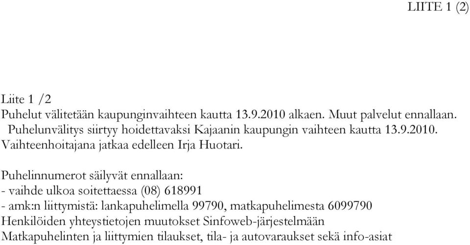 Puhelinnumerot säilyvät ennallaan: - vaihde ulkoa soitettaessa (08) 618991 - amk:n liittymistä: lankapuhelimella 99790,