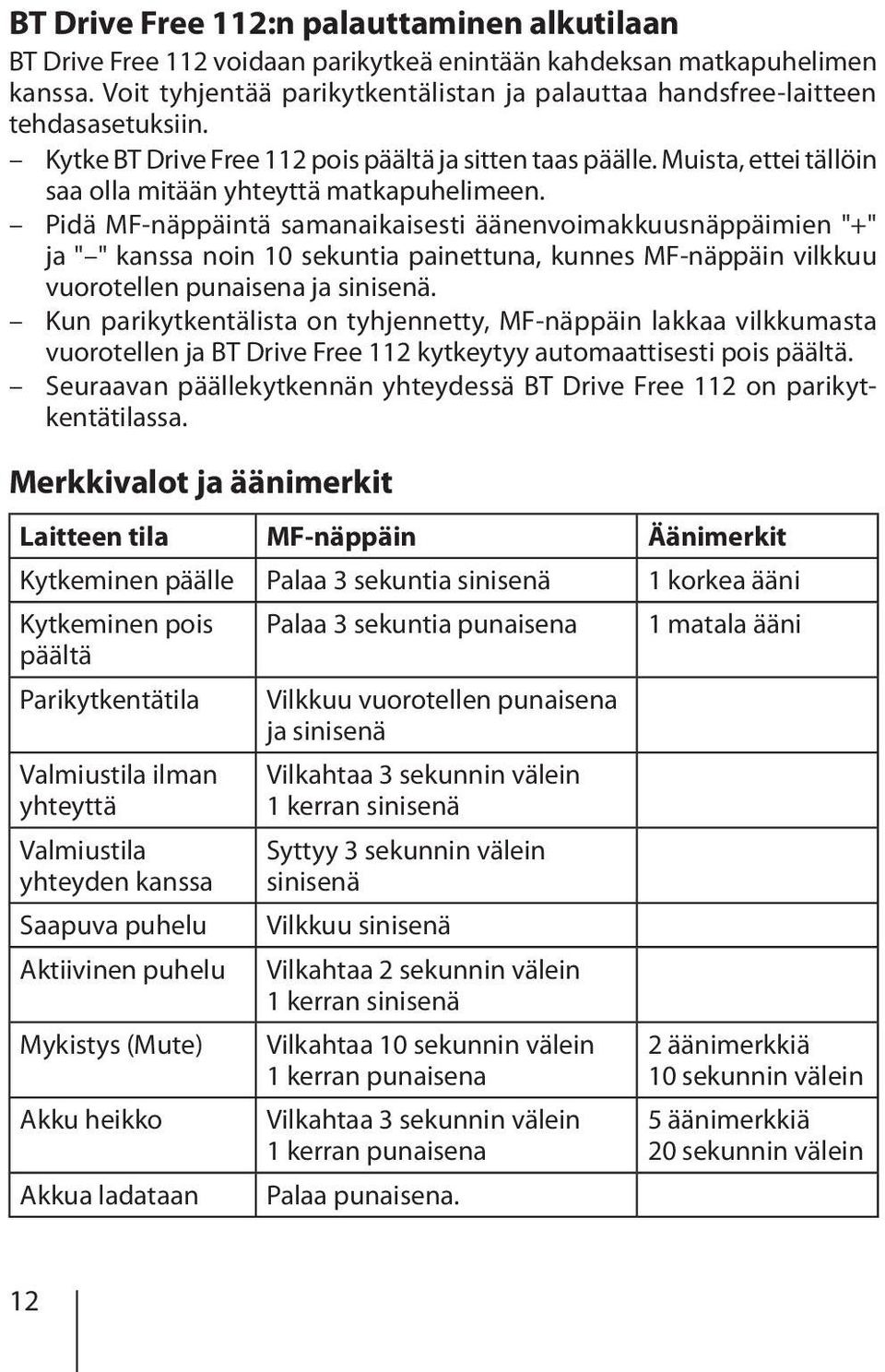 Muista, ettei tällöin saa olla mitään yhteyttä matkapuhelimeen.