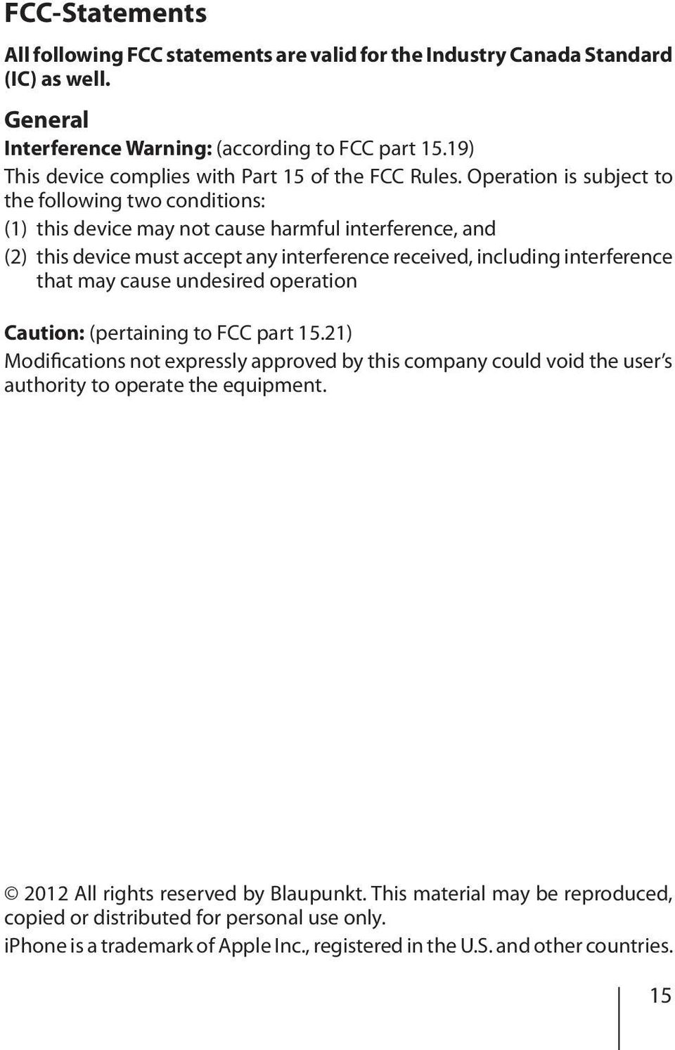 Operation is subject to the following two conditions: (1) this device may not cause harmful interference, and (2) this device must accept any interference received, including interference that may