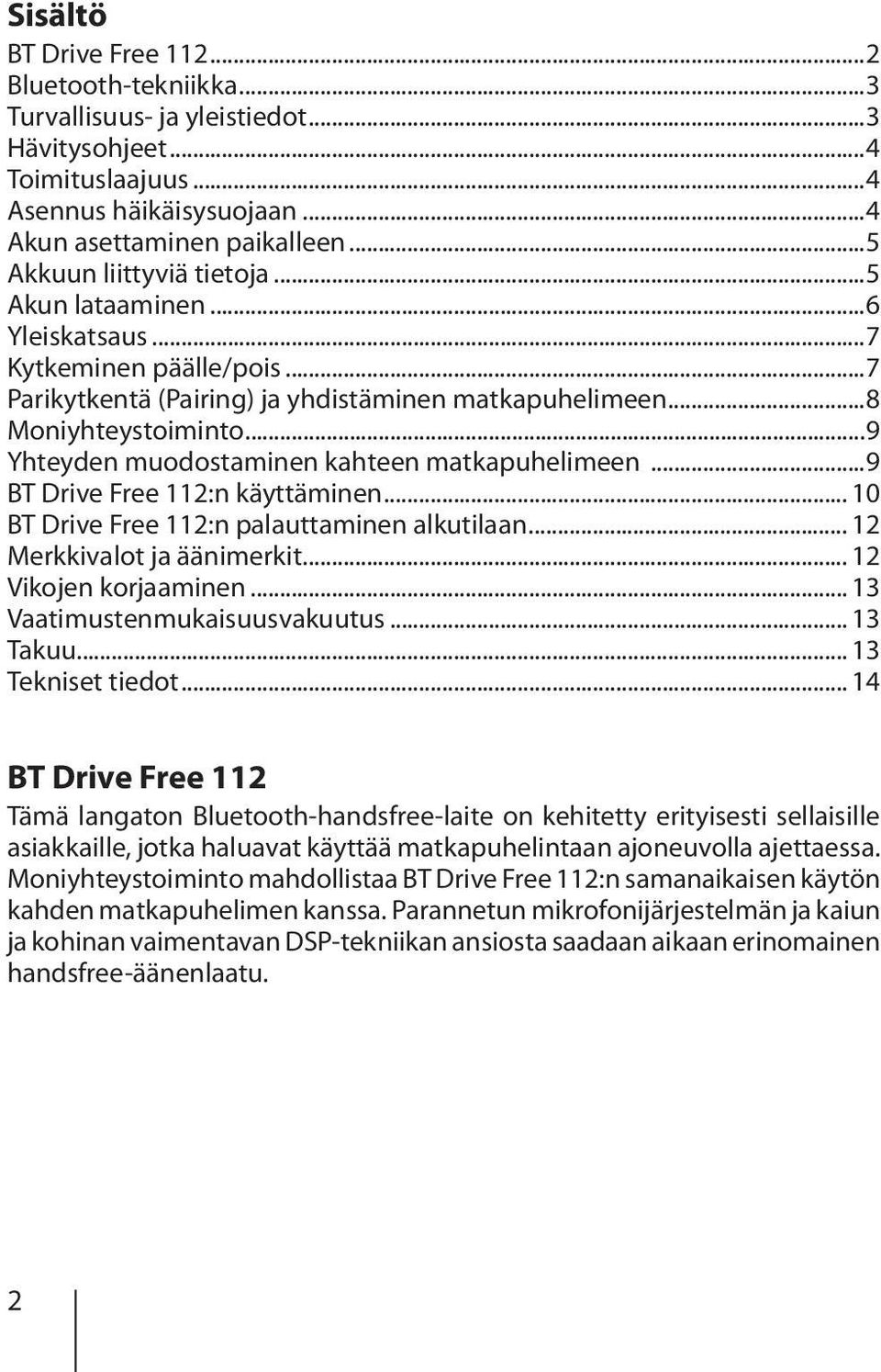 ..9 Yhteyden muodostaminen kahteen matkapuhelimeen...9 BT Drive Free 112:n käyttäminen... 10 BT Drive Free 112:n palauttaminen alkutilaan... 12 Merkkivalot ja äänimerkit... 12 Vikojen korjaaminen.