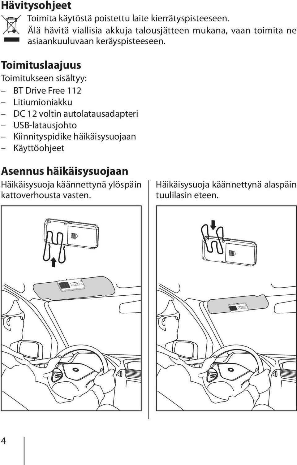 Toimituslaajuus Toimitukseen sisältyy: BT Drive Free 112 Litiumioniakku DC 12 voltin autolatausadapteri