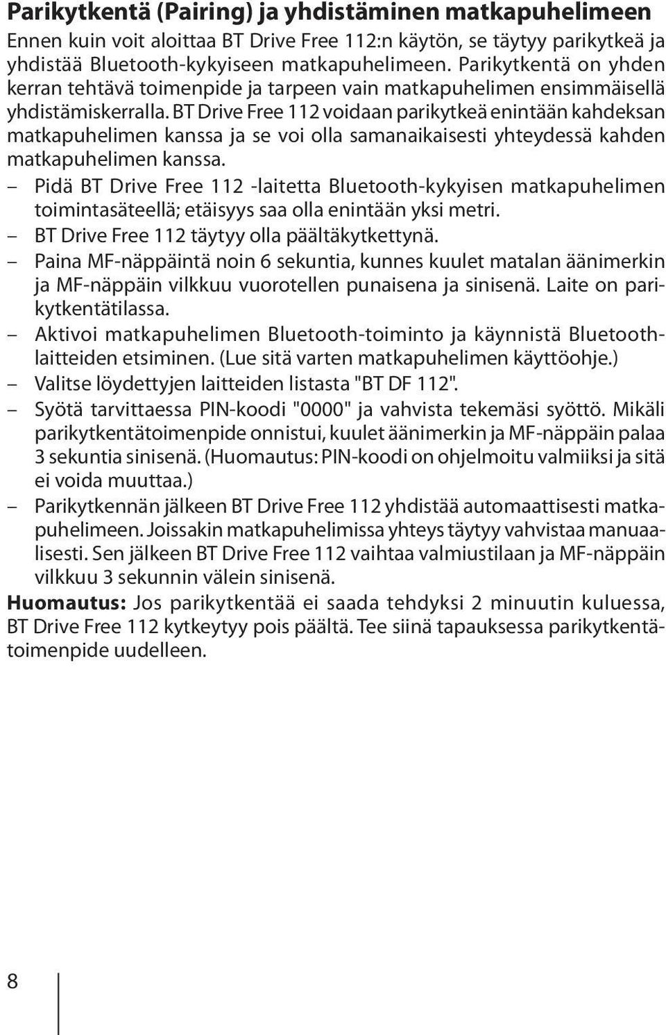 BT Drive Free 112 voidaan parikytkeä enintään kahdeksan matkapuhelimen kanssa ja se voi olla samanaikaisesti yhteydessä kahden matkapuhelimen kanssa.