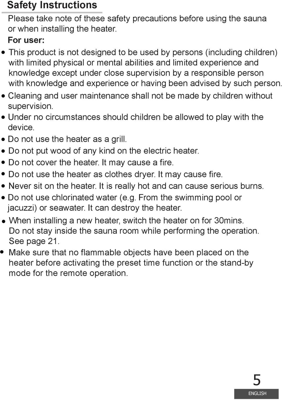 responsible person with knowledge and experience or having been advised by such person. Cleaning and user maintenance shall not be made by children without supervision.