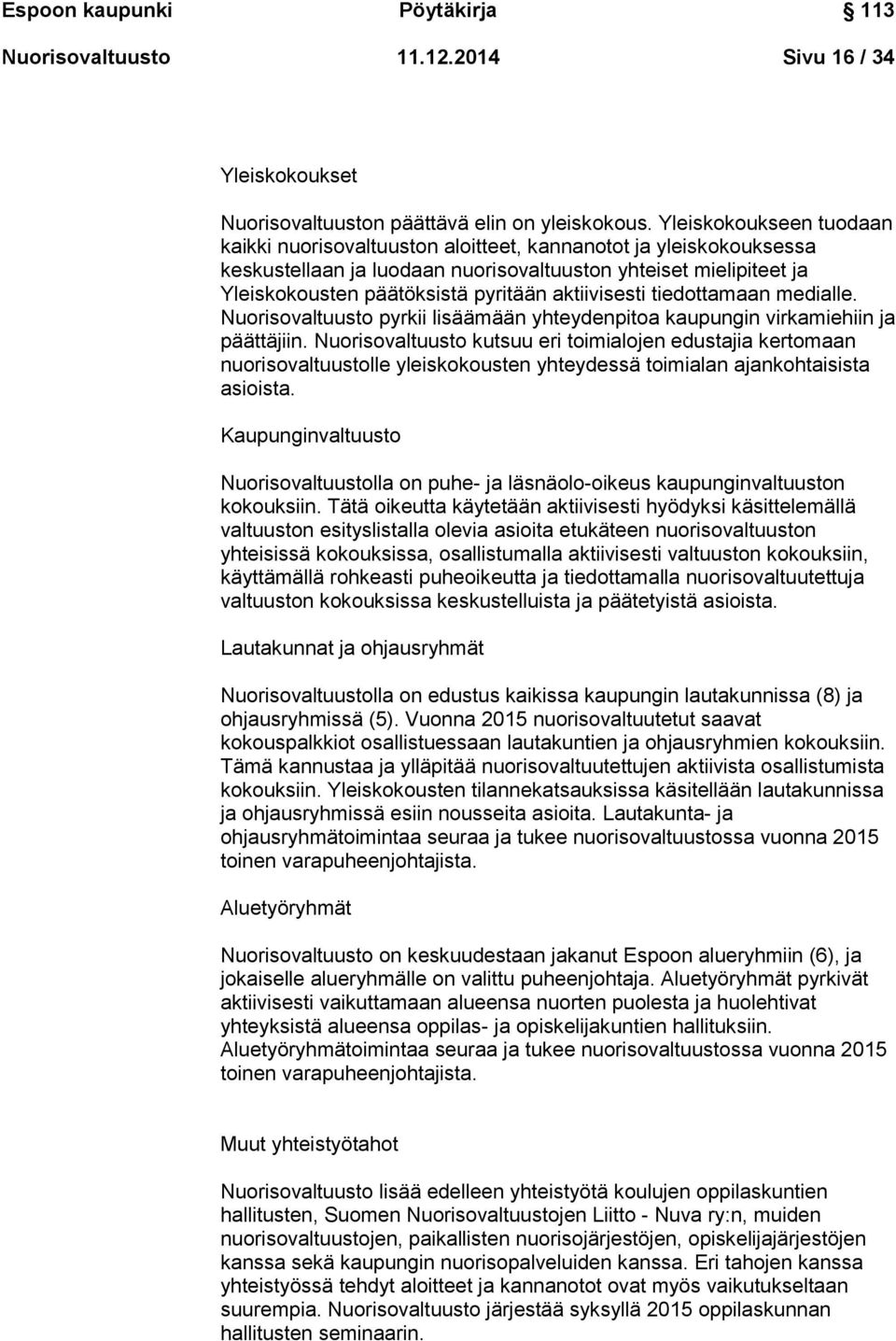 aktiivisesti tiedottamaan medialle. Nuorisovaltuusto pyrkii lisäämään yhteydenpitoa kaupungin virkamiehiin ja päättäjiin.