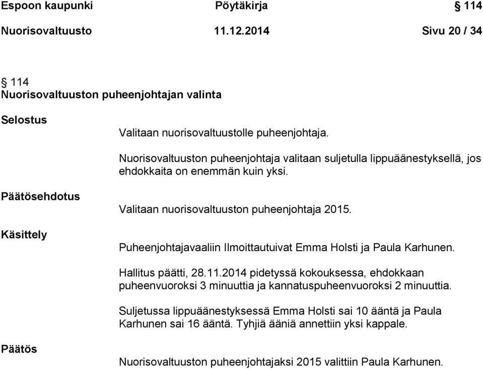 Puheenjohtajavaaliin Ilmoittautuivat Emma Holsti ja Paula Karhunen. Hallitus päätti, 28.11.