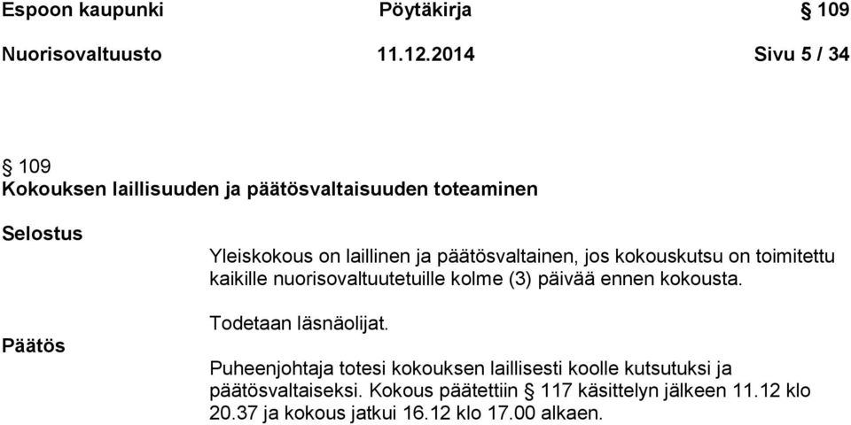 päätösvaltainen, jos kokouskutsu on toimitettu kaikille nuorisovaltuutetuille kolme (3) päivää ennen kokousta.