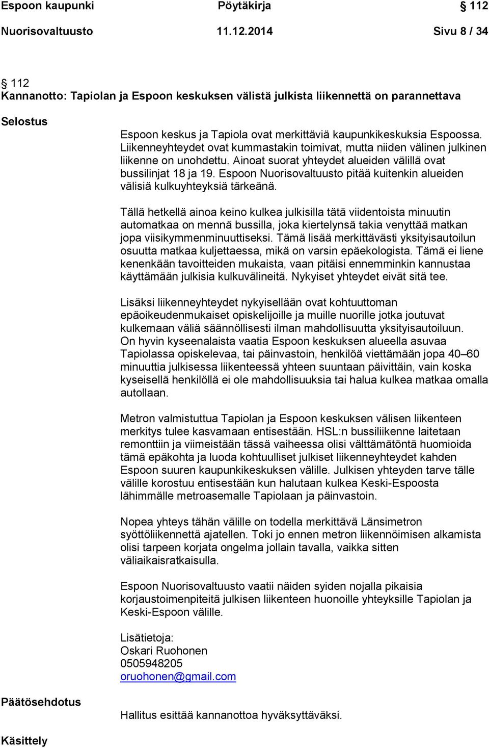 2014 Sivu 8 / 34 112 Kannanotto: Tapiolan ja Espoon keskuksen välistä julkista liikennettä on parannettava Selostus Espoon keskus ja Tapiola ovat merkittäviä kaupunkikeskuksia Espoossa.
