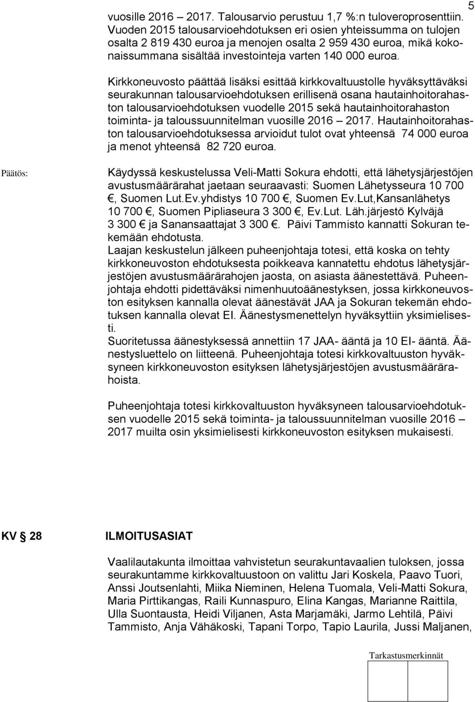 Kirkkoneuvosto päättää lisäksi esittää kirkkovaltuustolle hyväksyttäväksi seurakunnan talousarvioehdotuksen erillisenä osana hautainhoitorahaston talousarvioehdotuksen vuodelle 2015 sekä