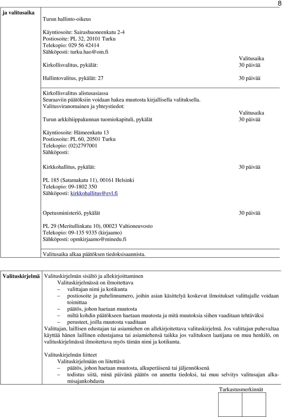 Valitusviranomainen ja yhteystiedot: Turun arkkihiippakunnan tuomiokapituli, pykälät Valitusaika Valitusaika Käyntiosoite: Hämeenkatu 13 Postiosoite: PL 60, 20501 Turku Telekopio: (02)2797001