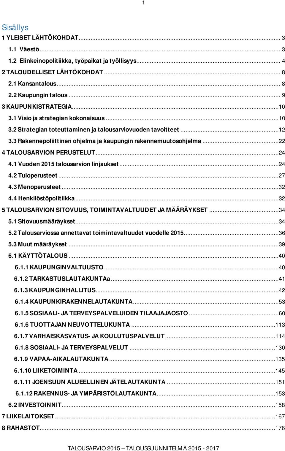 3 Rakennepoliittinen ohjelma ja kaupungin rakennemuutosohjelma...22 4 TALOUSARVION PERUSTELUT...24 4.1 Vuoden 2015 talousarvion linjaukset...24 4.2 Tuloperusteet...27 4.3 Menoperusteet...32 4.