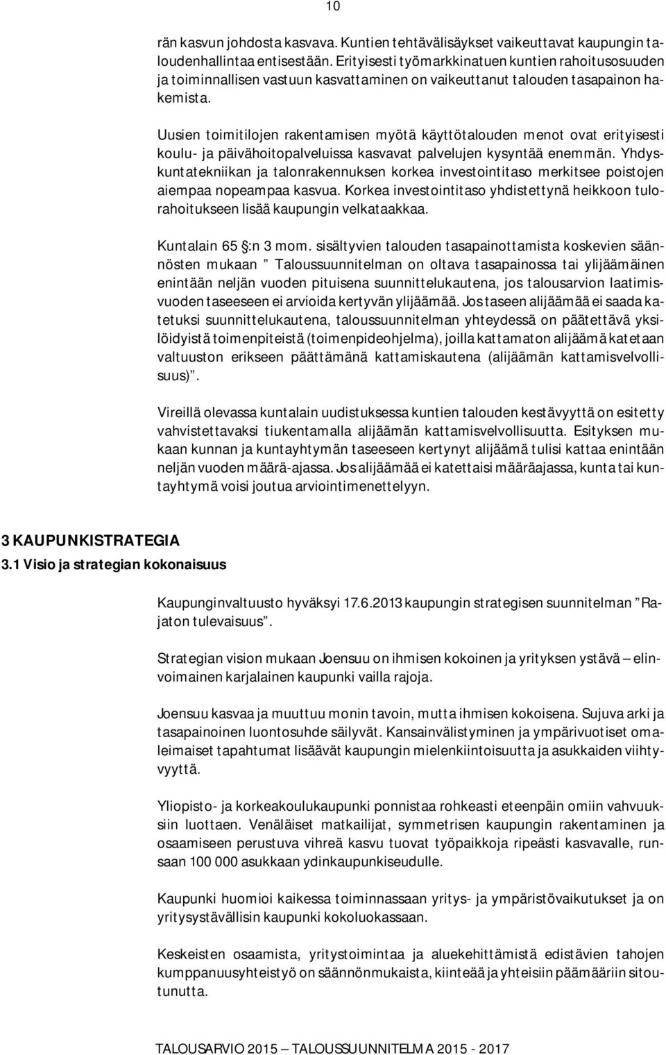 Uusien toimitilojen rakentamisen myötä käyttötalouden menot ovat erityisesti koulu- ja päivähoitopalveluissa kasvavat palvelujen kysyntää enemmän.