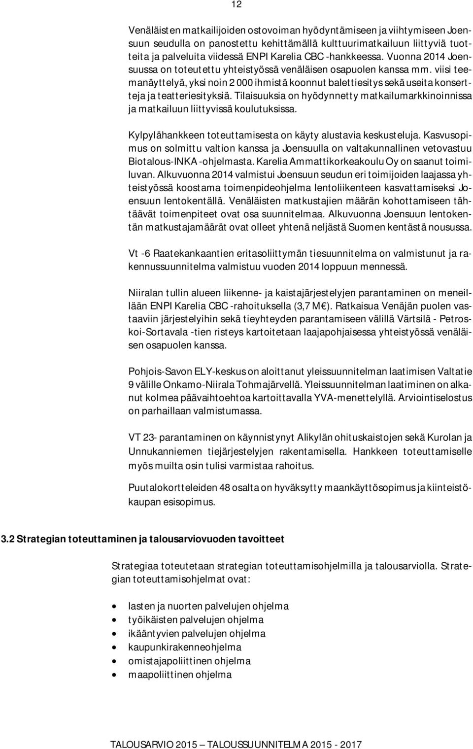 viisi teemanäyttelyä, yksi noin 2 000 ihmistä koonnut balettiesitys sekä useita konsertteja ja teatteriesityksiä.