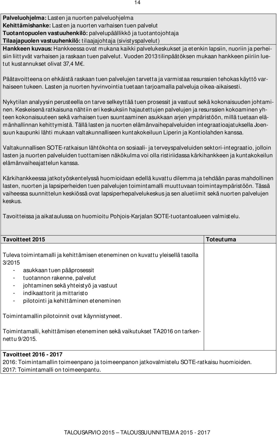 Vuoden 2013 tilinpäätöksen mukaan hankkeen piiriin luetut kustannukset olivat 37,4 M.