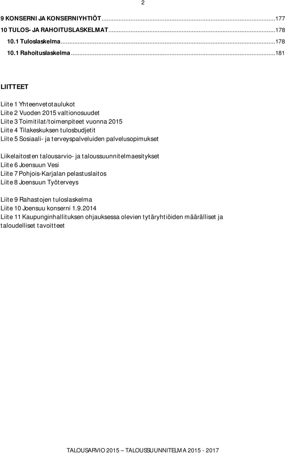 5 Sosiaali- ja terveyspalveluiden palvelusopimukset Liikelaitosten talousarvio- ja taloussuunnitelmaesitykset Liite 6 Joensuun Vesi Liite 7 Pohjois-Karjalan