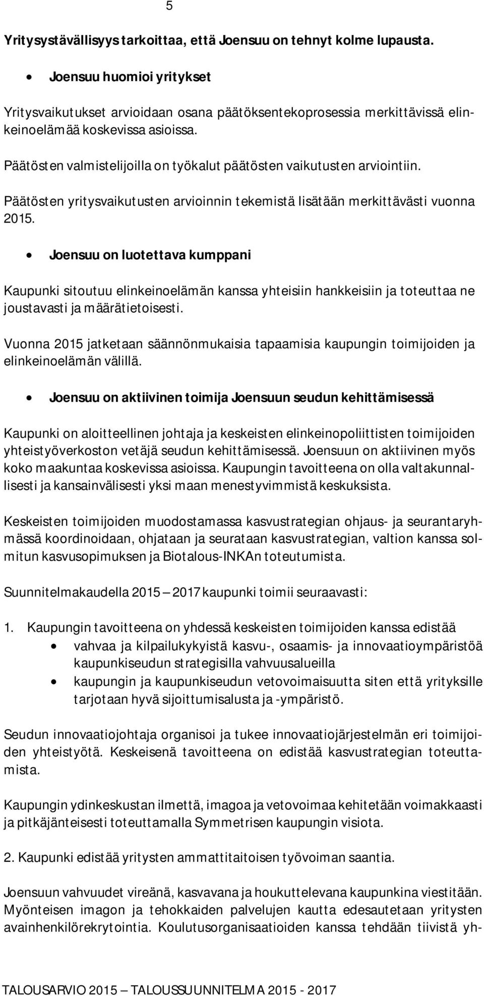 Päätösten valmistelijoilla on työkalut päätösten vaikutusten arviointiin. Päätösten yritysvaikutusten arvioinnin tekemistä lisätään merkittävästi vuonna 2015.