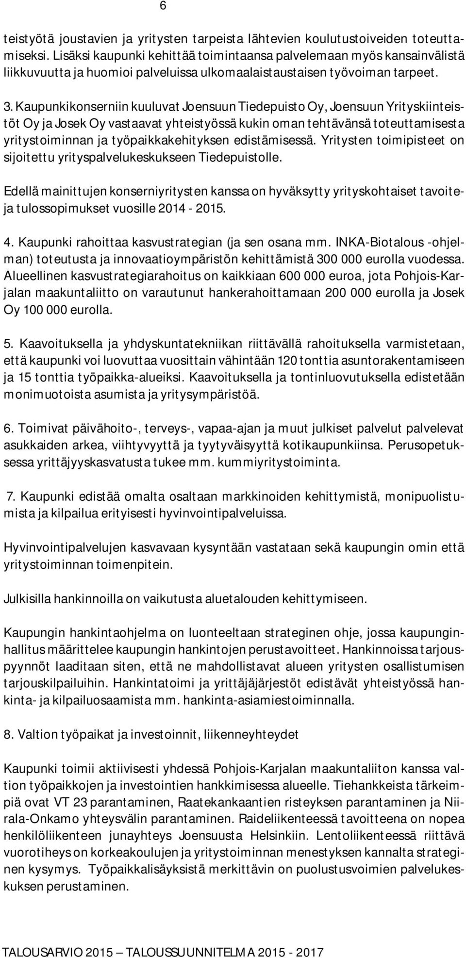 Kaupunkikonserniin kuuluvat Joensuun Tiedepuisto Oy, Joensuun Yrityskiinteistöt Oy ja Josek Oy vastaavat yhteistyössä kukin oman tehtävänsä toteuttamisesta yritystoiminnan ja työpaikkakehityksen