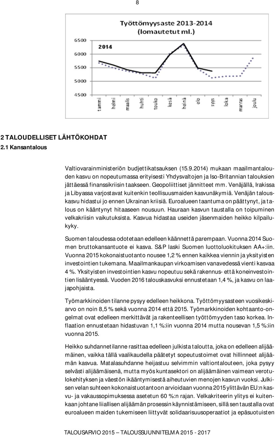 Venäjällä, Irakissa ja Libyassa varjostavat kuitenkin teollisuusmaiden kasvunäkymiä. Venäjän talouskasvu hidastui jo ennen Ukrainan kriisiä.