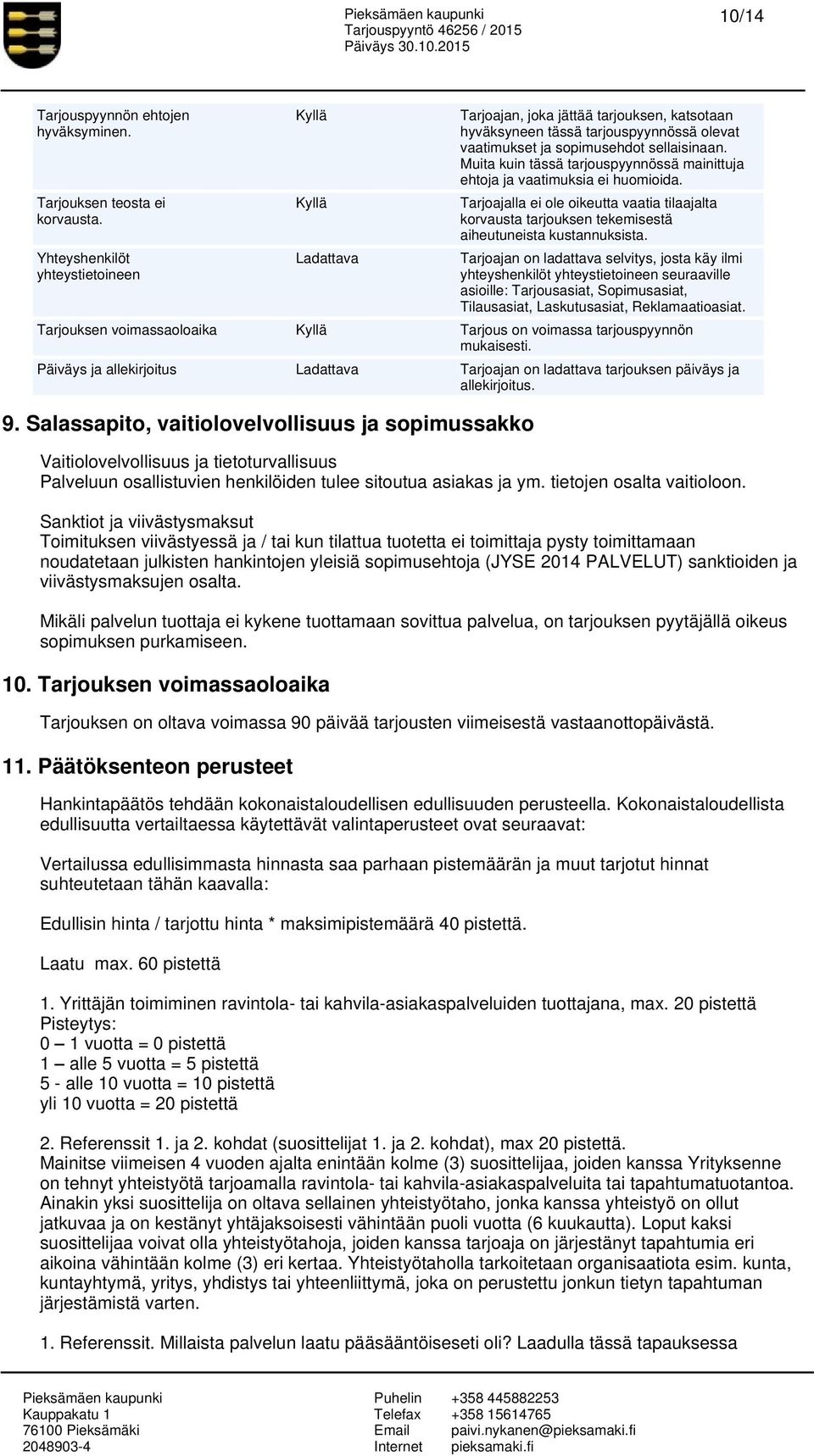 Muita kuin tässä tarjouspyynnössä mainittuja ehtoja ja vaatimuksia ei huomioida. Tarjoajalla ei ole oikeutta vaatia tilaajalta korvausta tarjouksen tekemisestä aiheutuneista kustannuksista.