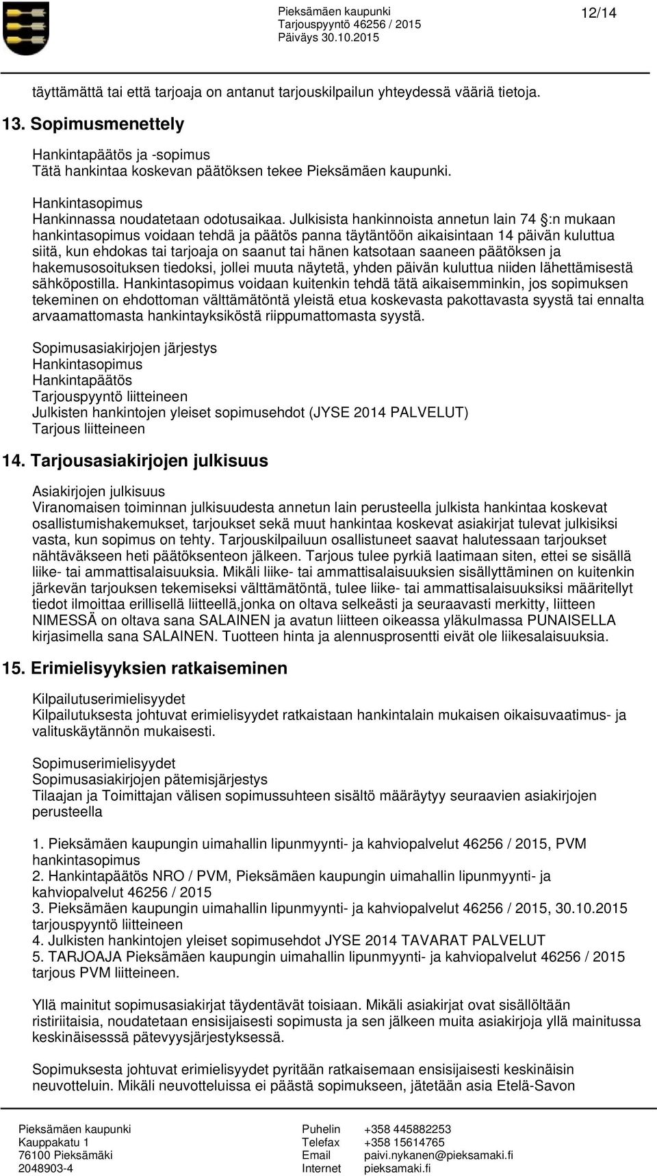 Julkisista hankinnoista annetun lain 74 :n mukaan hankintasopimus voidaan tehdä ja päätös panna täytäntöön aikaisintaan 14 päivän kuluttua siitä, kun ehdokas tai tarjoaja on saanut tai hänen