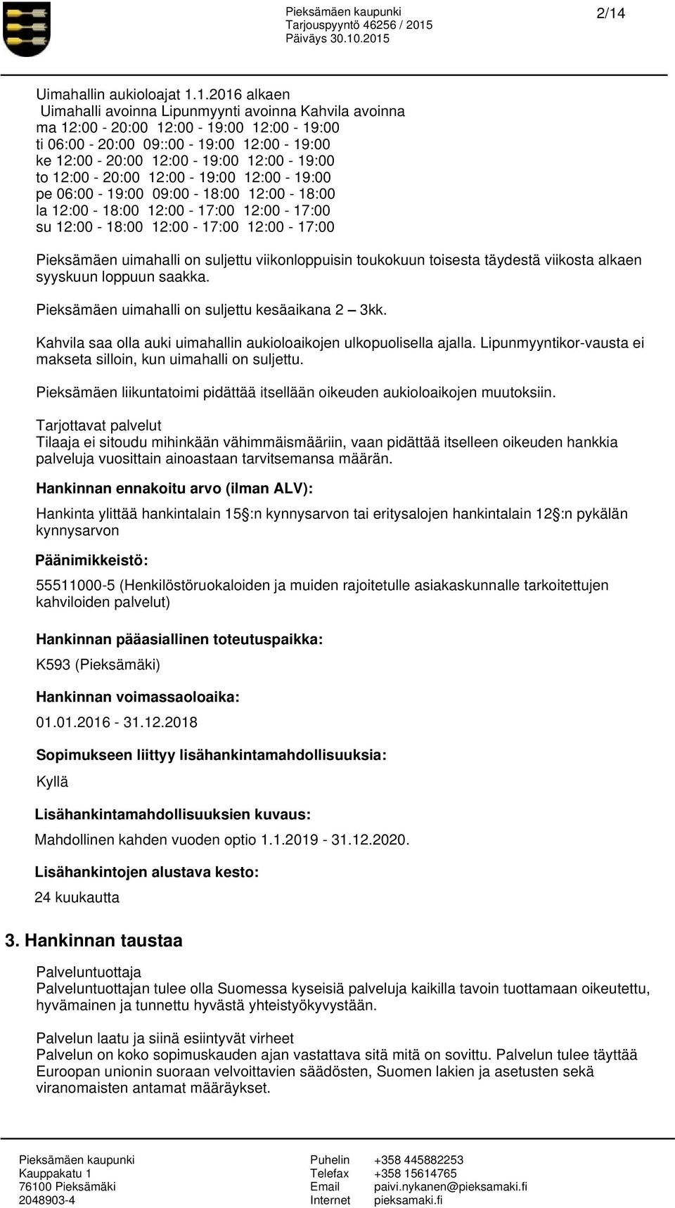 uimahalli on suljettu viikonloppuisin toukokuun toisesta täydestä viikosta alkaen syyskuun loppuun saakka. Pieksämäen uimahalli on suljettu kesäaikana 2 3kk.